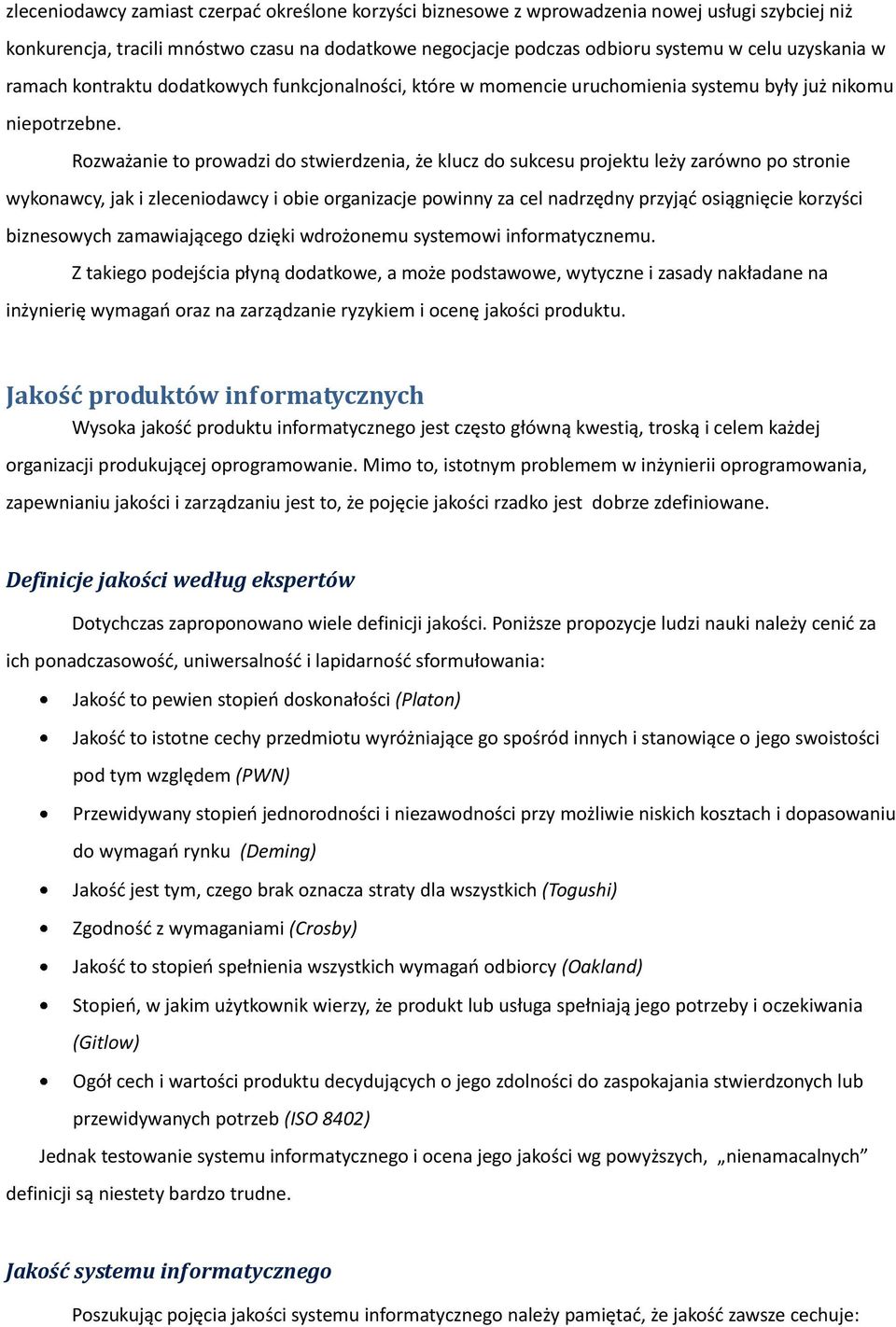 Rozważanie to prowadzi do stwierdzenia, że klucz do sukcesu projektu leży zarówno po stronie wykonawcy, jak i zleceniodawcy i obie organizacje powinny za cel nadrzędny przyjąd osiągnięcie korzyści