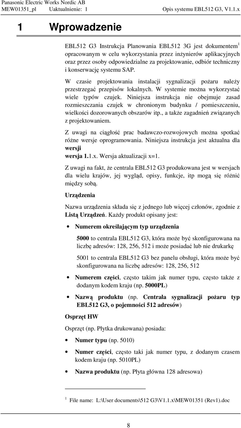 Niniejsza instrukcja nie obejmuje zasad rozmieszczania czujek w chronionym budynku / pomieszczeniu, wielkości dozorowanych obszarów itp., a także zagadnień związanych z projektowaniem.