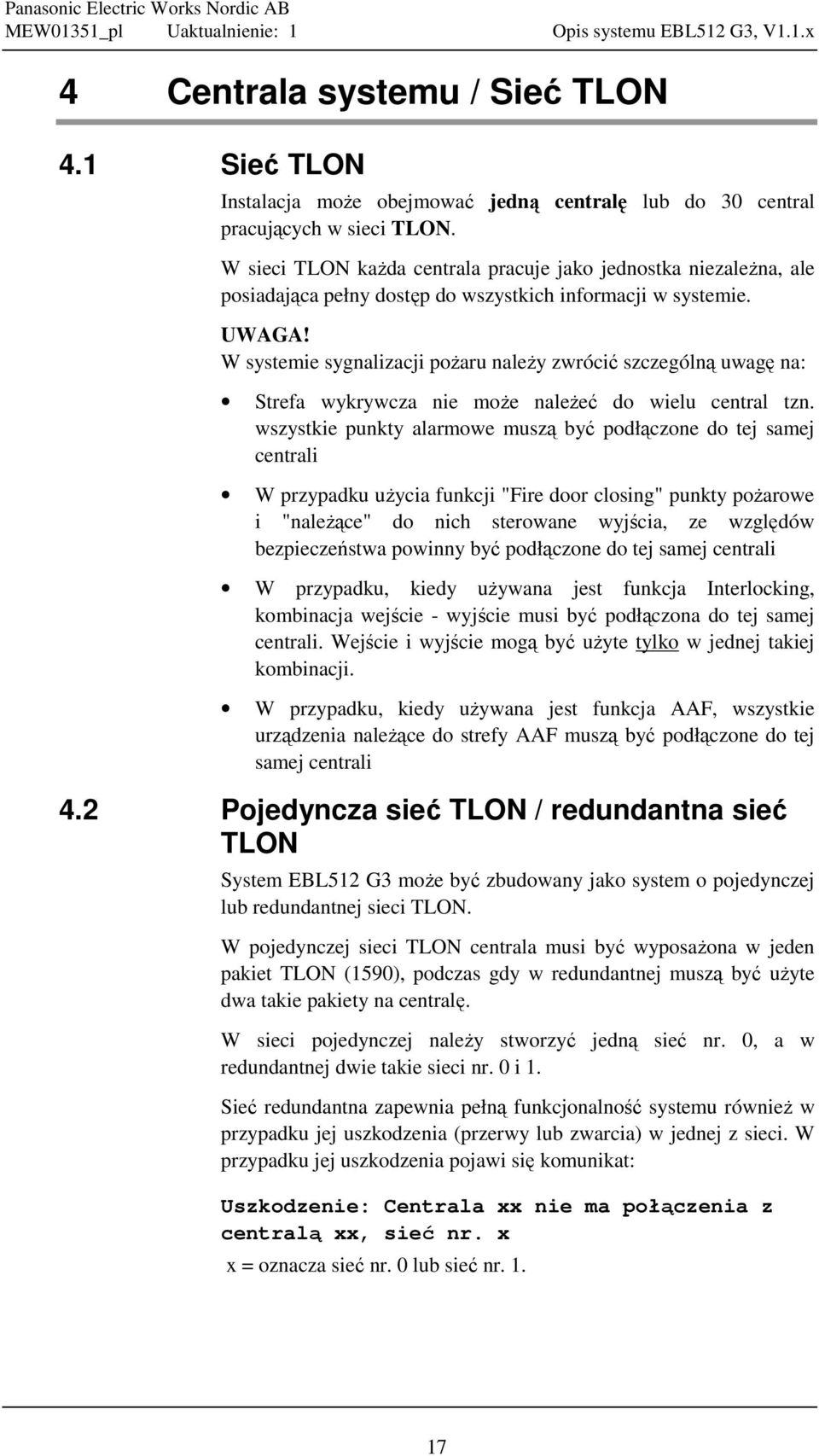 W systemie sygnalizacji pożaru należy zwrócić szczególną uwagę na: Strefa wykrywcza nie może należeć do wielu central tzn.