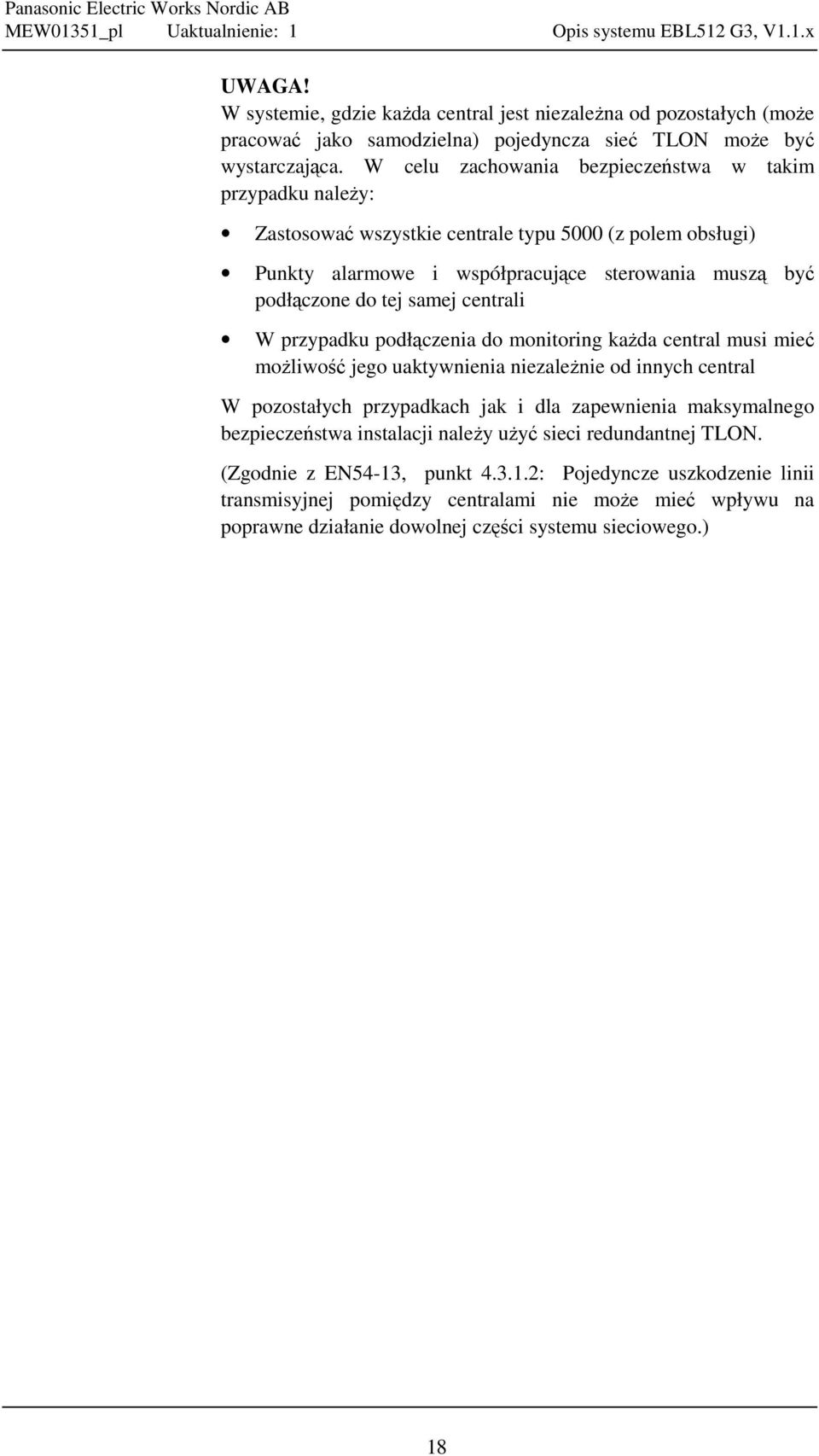 samej centrali W przypadku podłączenia do monitoring każda central musi mieć możliwość jego uaktywnienia niezależnie od innych central W pozostałych przypadkach jak i dla zapewnienia