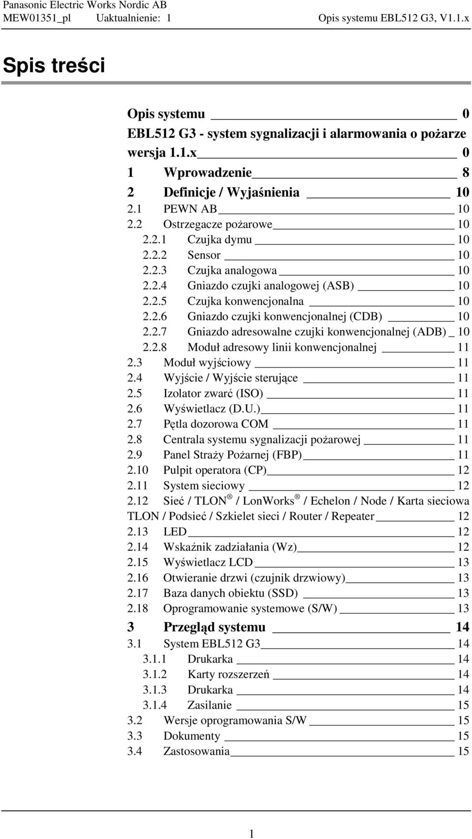 2.8 Moduł adresowy linii konwencjonalnej 11 2.3 Moduł wyjściowy 11 2.4 Wyjście / Wyjście sterujące 11 2.5 Izolator zwarć (ISO) 11 2.6 Wyświetlacz (D.U.) 11 2.7 Pętla dozorowa COM 11 2.