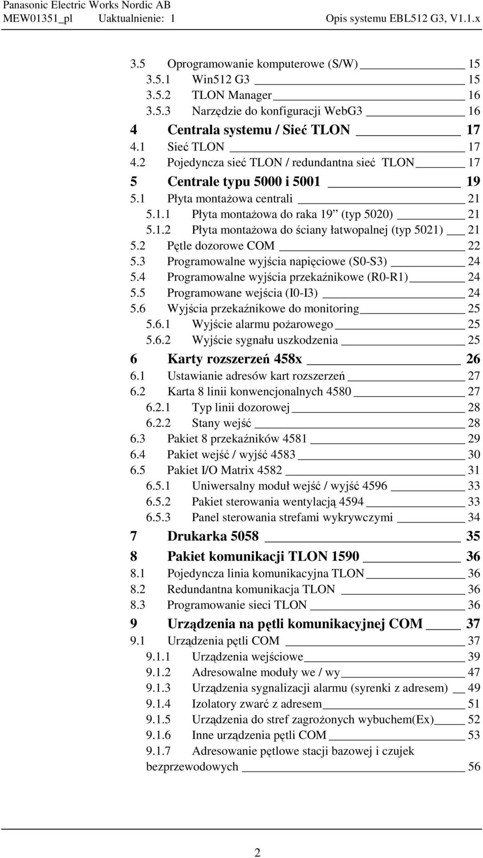 2 Pętle dozorowe COM 22 5.3 Programowalne wyjścia napięciowe (S0-S3) 24 5.4 Programowalne wyjścia przekaźnikowe (R0-R1) 24 5.5 Programowane wejścia (I0-I3) 24 5.