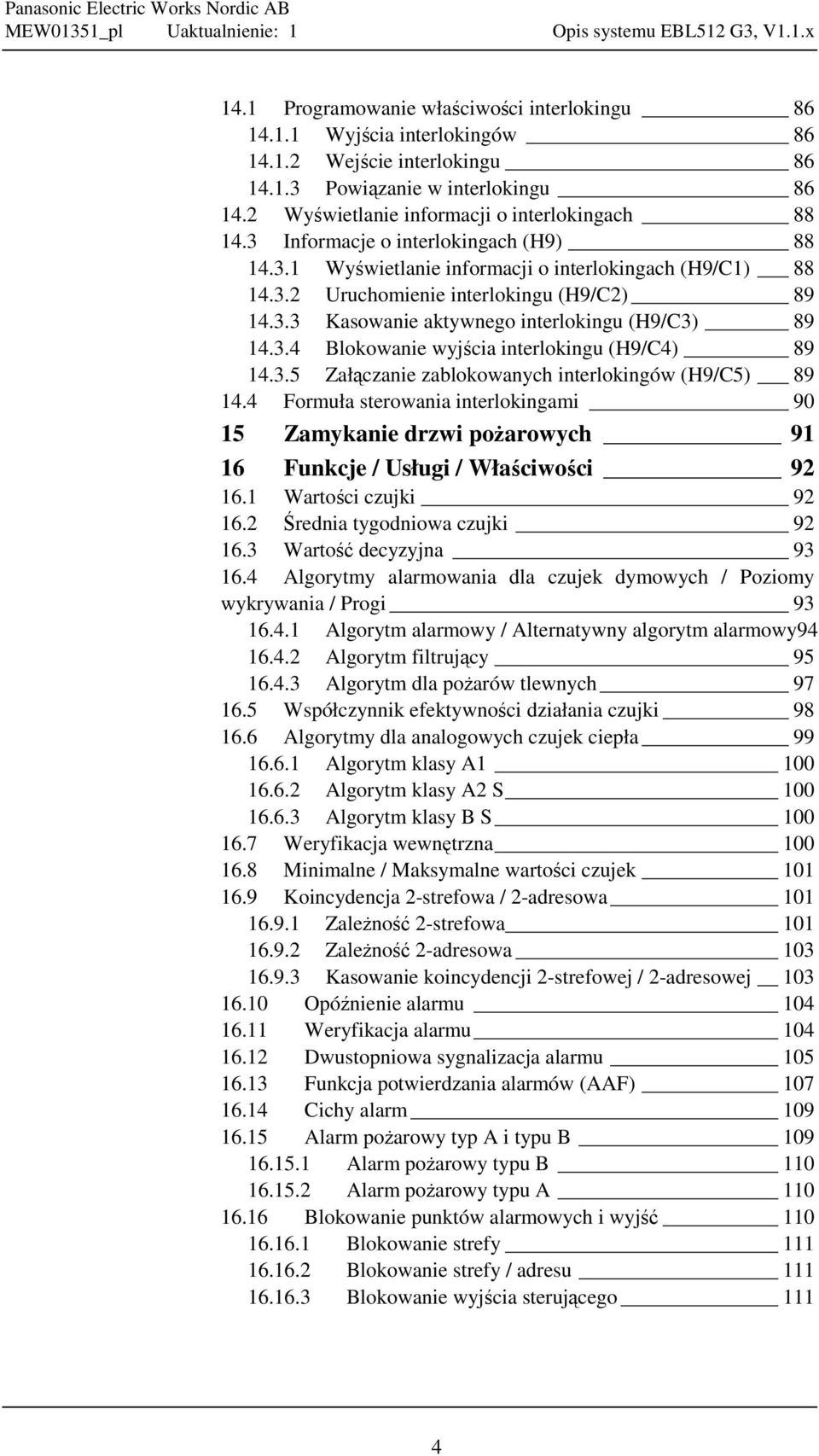 3.5 Załączanie zablokowanych interlokingów (H9/C5) 89 14.4 Formuła sterowania interlokingami 90 15 Zamykanie drzwi pożarowych 91 16 Funkcje / Usługi / Właściwości 92 16.1 Wartości czujki 92 16.