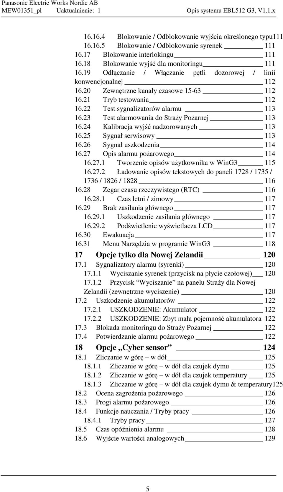 23 Test alarmowania do Straży Pożarnej 113 16.24 Kalibracja wyjść nadzorowanych 113 16.25 Sygnał serwisowy 113 16.26 Sygnał uszkodzenia 114 16.27 Opis alarmu pożarowego 114 16.27.1 Tworzenie opisów użytkownika w WinG3 115 16.