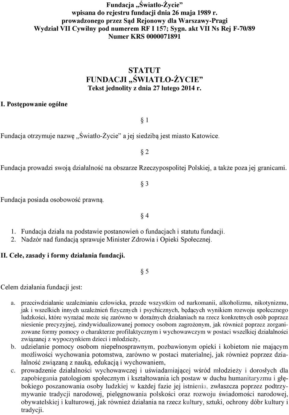 Fundacja otrzymuje nazwę Światło-Życie a jej siedzibą jest miasto Katowice. 1 2 Fundacja prowadzi swoją działalność na obszarze Rzeczypospolitej Polskiej, a także poza jej granicami.