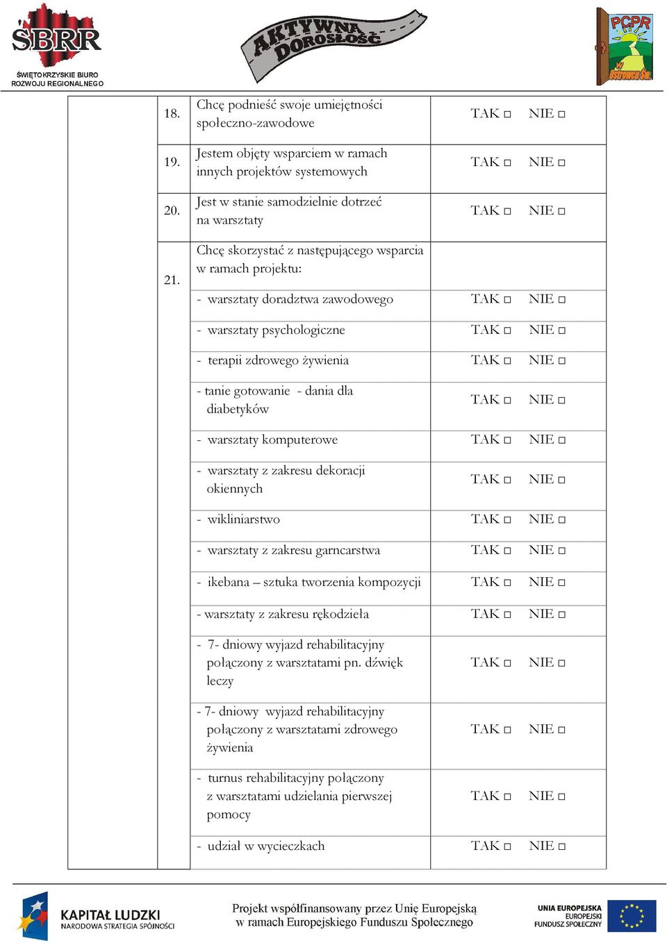 warsztaty komputerowe - warsztaty z zakresu dekoracji okiennych - wikliniarstwo - warsztaty z zakresu garncarstwa - ikebana sztuka tworzenia kompozycji - warsztaty z zakresu rękodzieła - 7- dniowy