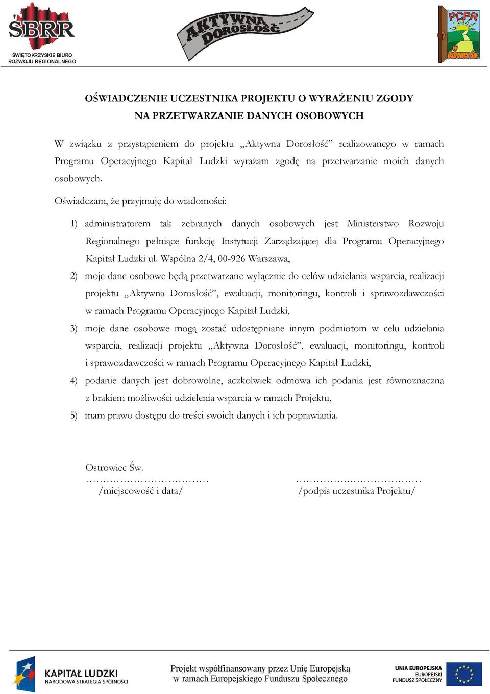 Oświadczam, że przyjmuję do wiadomości: 1) administratorem tak zebranych danych osobowych jest Ministerstwo Rozwoju Regionalnego pełniące funkcję Instytucji Zarządzającej dla Programu Operacyjnego