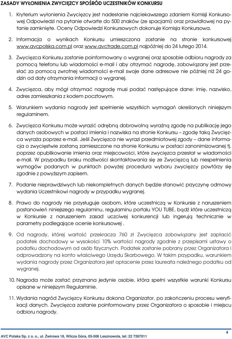 Oceny Odpowiedzi Konkursowych dokonuje Komisja Konkursowa. 2. Informacja o wynikach Konkursu umieszczona zostanie na stronie konkursowej www.avcpolska.com.pl oraz www.avctrade.com.pl najpóźniej do 24 lutego 2014.