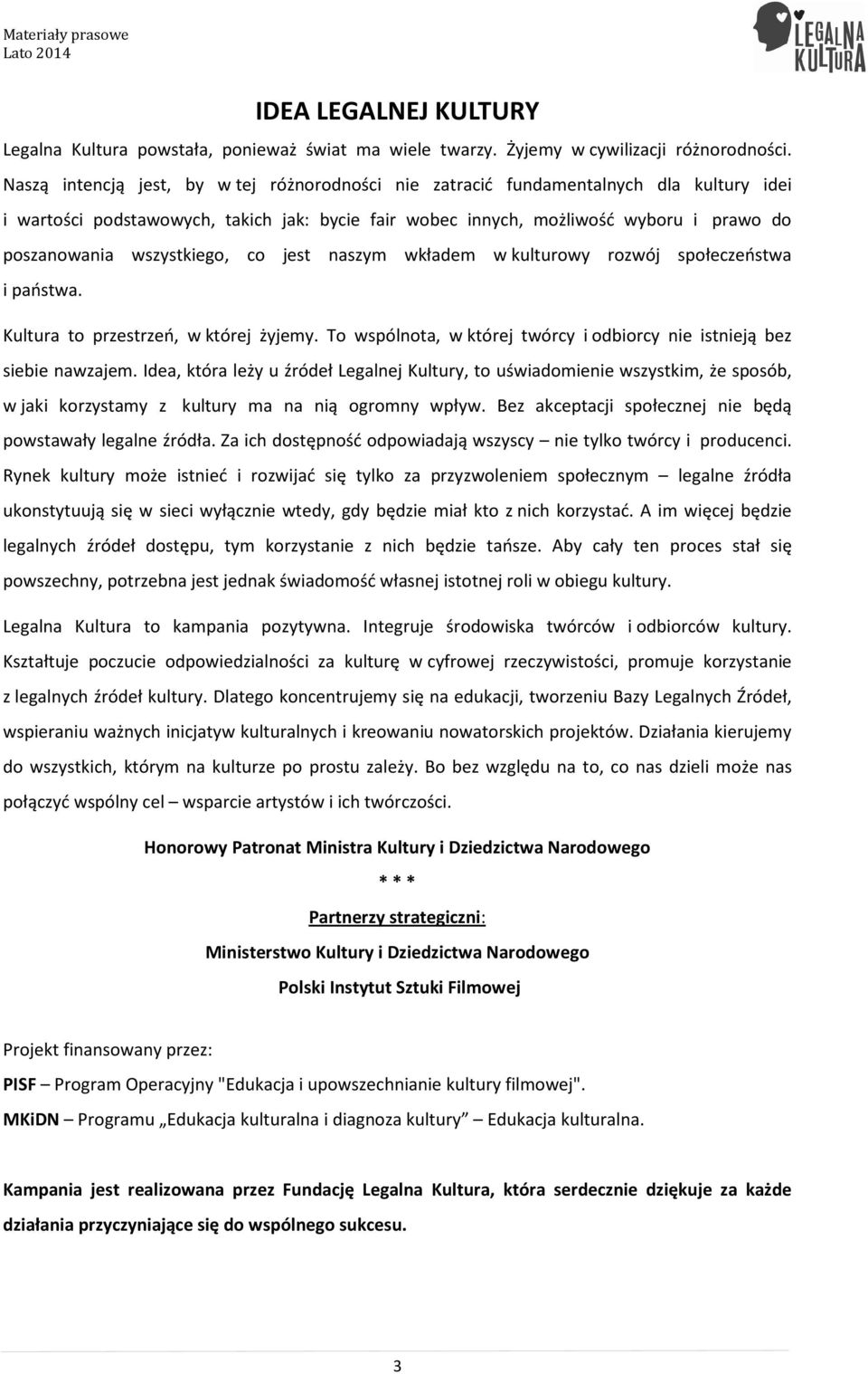 wszystkiego, co jest naszym wkładem w kulturowy rozwój społeczeństwa i państwa. Kultura to przestrzeń, w której żyjemy. To wspólnota, w której twórcy i odbiorcy nie istnieją bez siebie nawzajem.