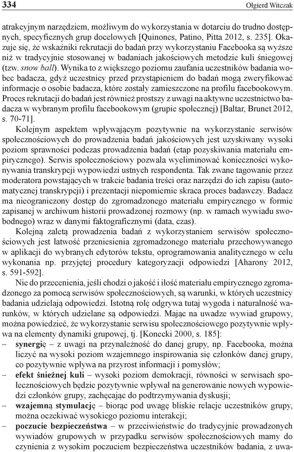 Wynika to z większego poziomu zaufania uczestników badania wobec badacza, gdyż uczestnicy przed przystąpieniem do badań mogą zweryfikować informacje o osobie badacza, które zostały zamieszczone na