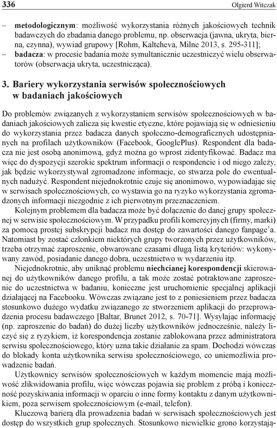 295-311]; badacza: w procesie badania może symultanicznie uczestniczyć wielu obserwatorów (obserwacja ukryta, uczestnicząca). 3.