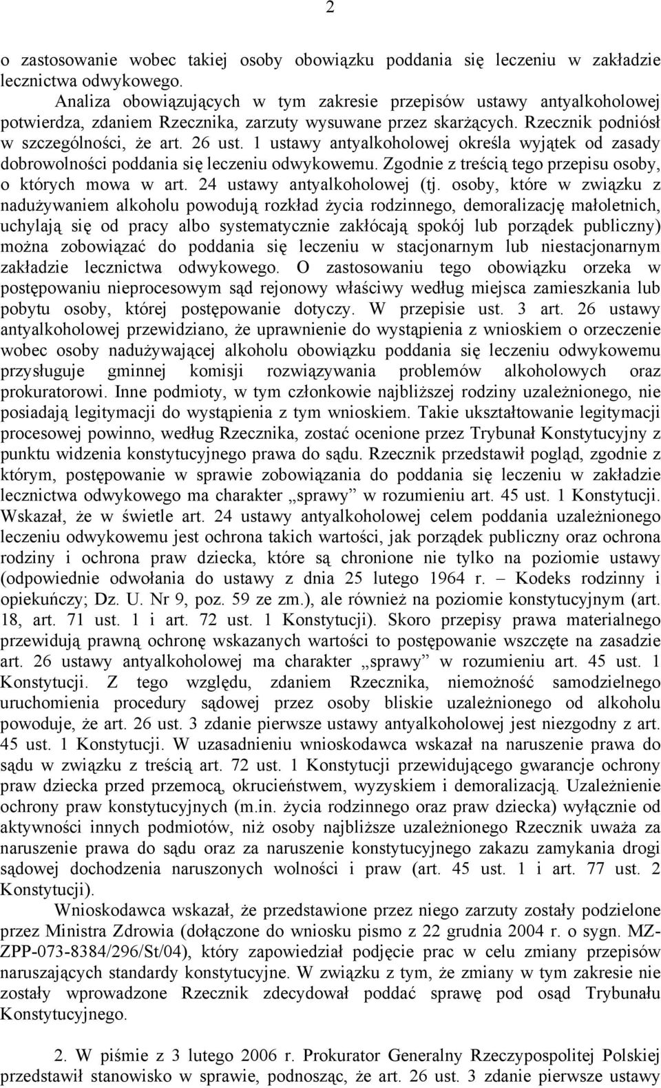 1 ustawy antyalkoholowej określa wyjątek od zasady dobrowolności poddania się leczeniu odwykowemu. Zgodnie z treścią tego przepisu osoby, o których mowa w art. 24 ustawy antyalkoholowej (tj.