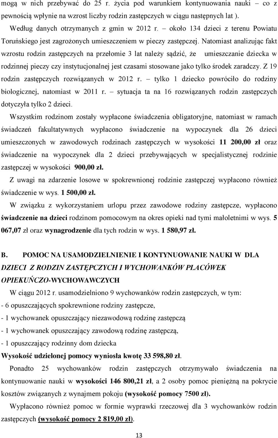 Natomiast analizując fakt wzrostu rodzin zastępczych na przełomie 3 lat należy sądzić, że umieszczanie dziecka w rodzinnej pieczy czy instytucjonalnej jest czasami stosowane jako tylko środek