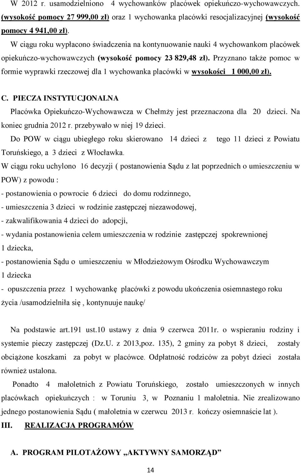 Przyznano także pomoc w formie wyprawki rzeczowej dla 1 wychowanka placówki w wysokości 1 000,00 zł). C.