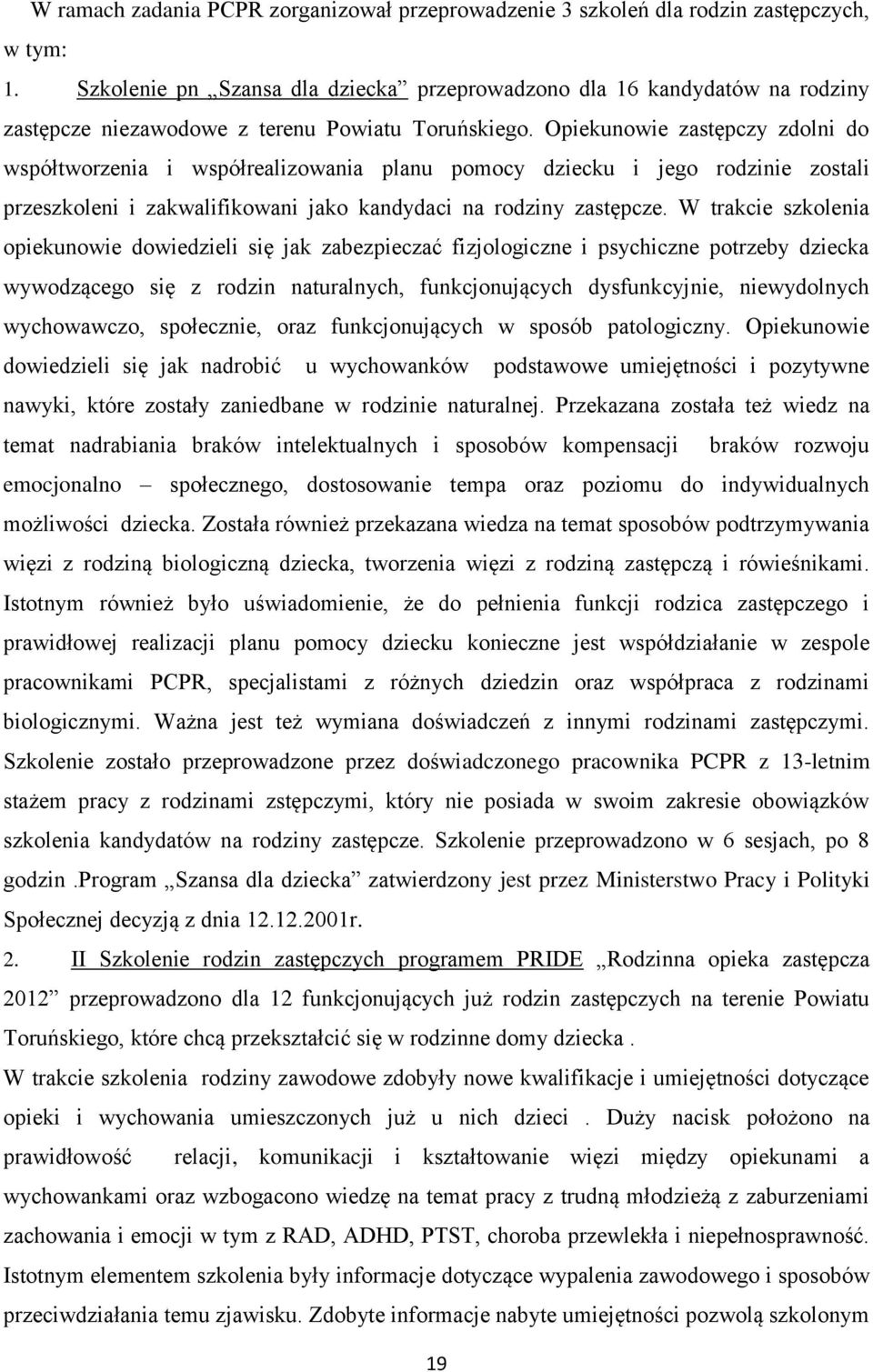 Opiekunowie zastępczy zdolni do współtworzenia i współrealizowania planu pomocy dziecku i jego rodzinie zostali przeszkoleni i zakwalifikowani jako kandydaci na rodziny zastępcze.