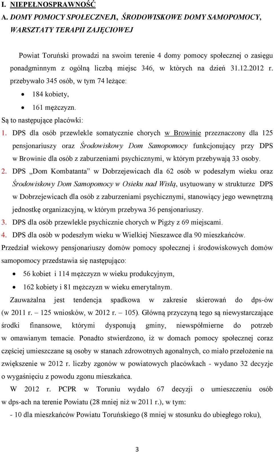 346, w których na dzień 31.12.2012 r. przebywało 345 osób, w tym 74 leżące: 184 kobiety, 161 mężczyzn. Są to następujące placówki: 1.