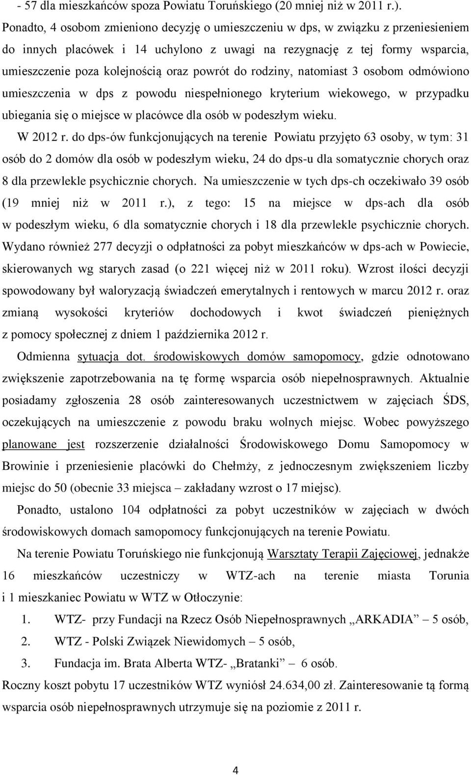 powrót do rodziny, natomiast 3 osobom odmówiono umieszczenia w dps z powodu niespełnionego kryterium wiekowego, w przypadku ubiegania się o miejsce w placówce dla osób w podeszłym wieku. W 2012 r.