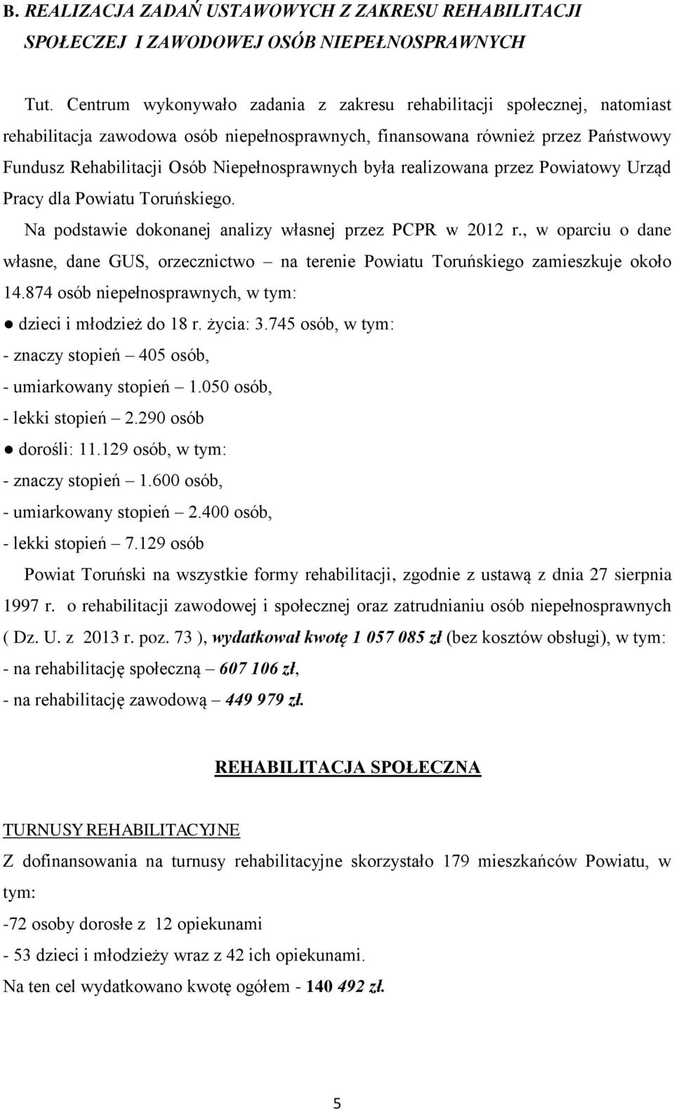 Niepełnosprawnych była realizowana przez Powiatowy Urząd Pracy dla Powiatu Toruńskiego. Na podstawie dokonanej analizy własnej przez PCPR w 2012 r.