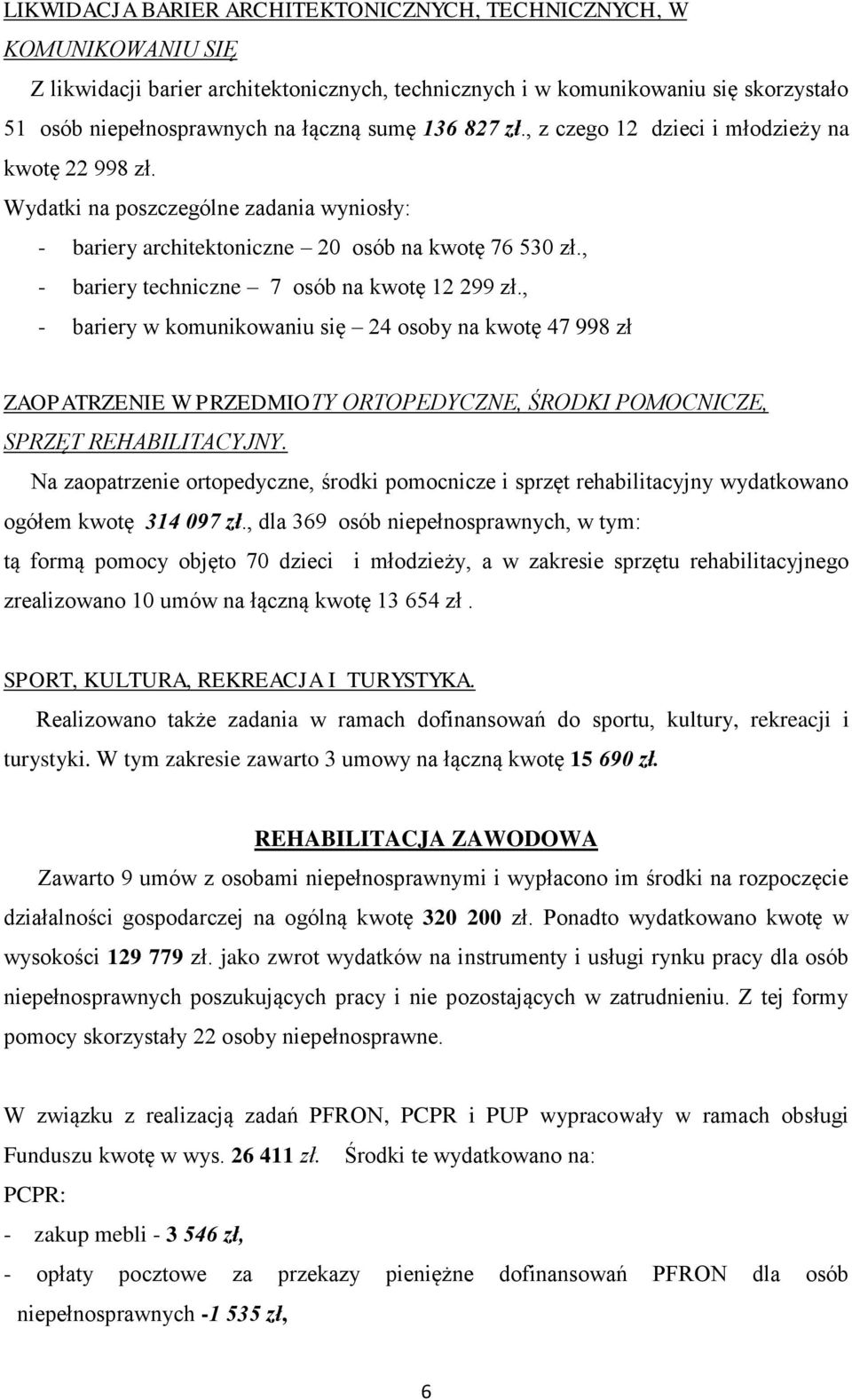 , - bariery techniczne 7 osób na kwotę 12 299 zł., - bariery w komunikowaniu się 24 osoby na kwotę 47 998 zł ZAOPATRZENIE W PRZEDMIOTY ORTOPEDYCZNE, ŚRODKI POMOCNICZE, SPRZĘT REHABILITACYJNY.