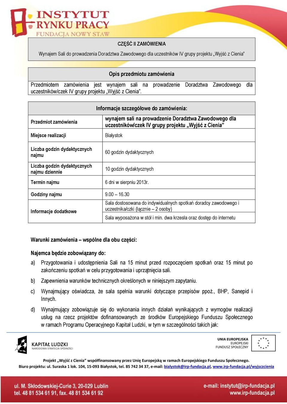 Przedmiot zamówienia Miejsce realizacji Liczba godzin dydaktycznych najmu Liczba godzin dydaktycznych najmu dziennie Informacje szczegółowe do zamówienia: wynajem sali na prowadzenie Doradztwa