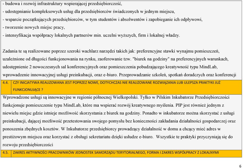 Zadania te są realizowane poprzez szeroki wachlarz narzędzi takich jak: preferencyjne stawki wynajmu pomieszczeń, uzależnione od długości funkcjonowania na rynku, zaoferowanie tzw.