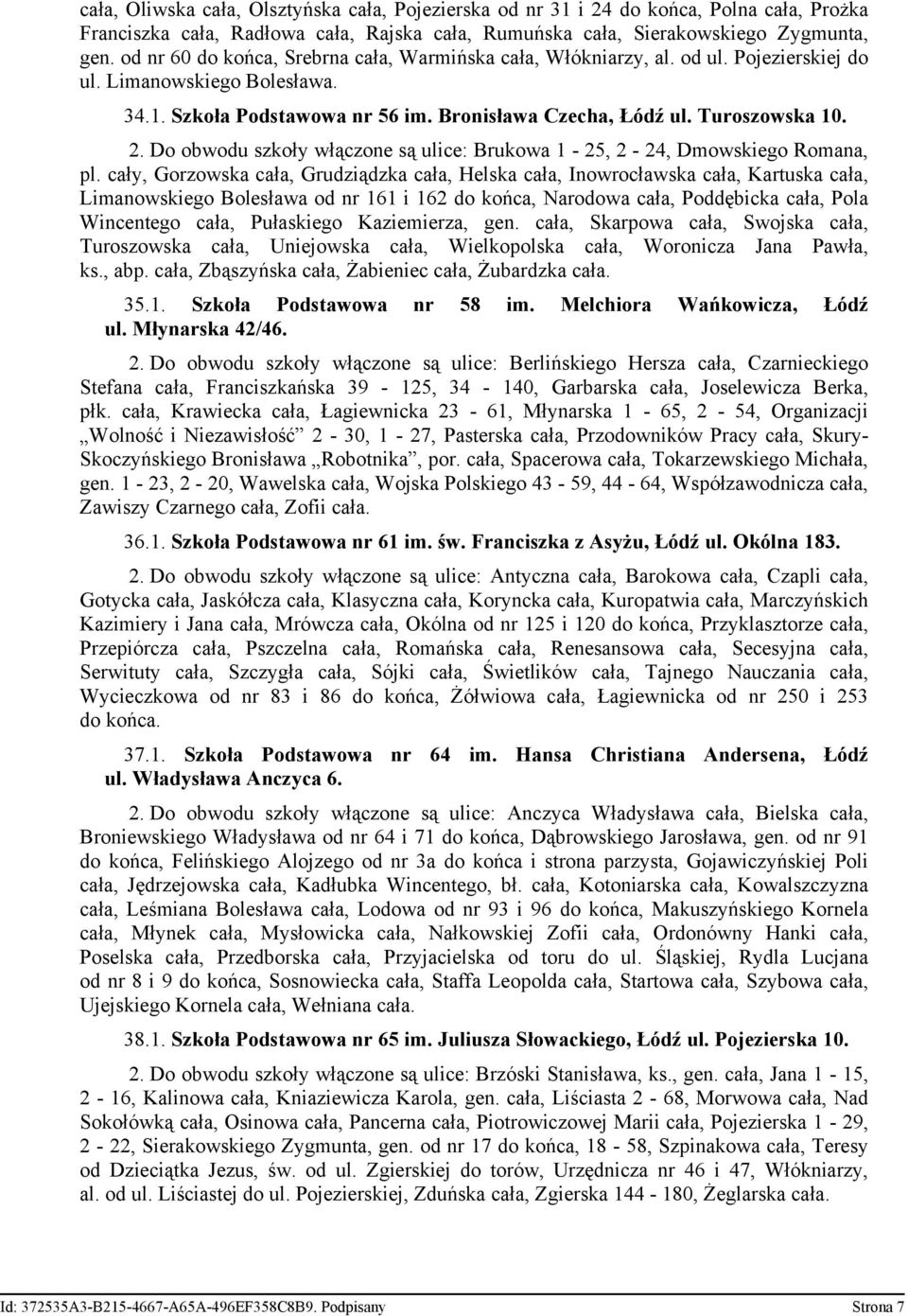 Do obwodu szkoły włączone są ulice: Brukowa 1-25, 2-24, Dmowskiego Romana, pl.