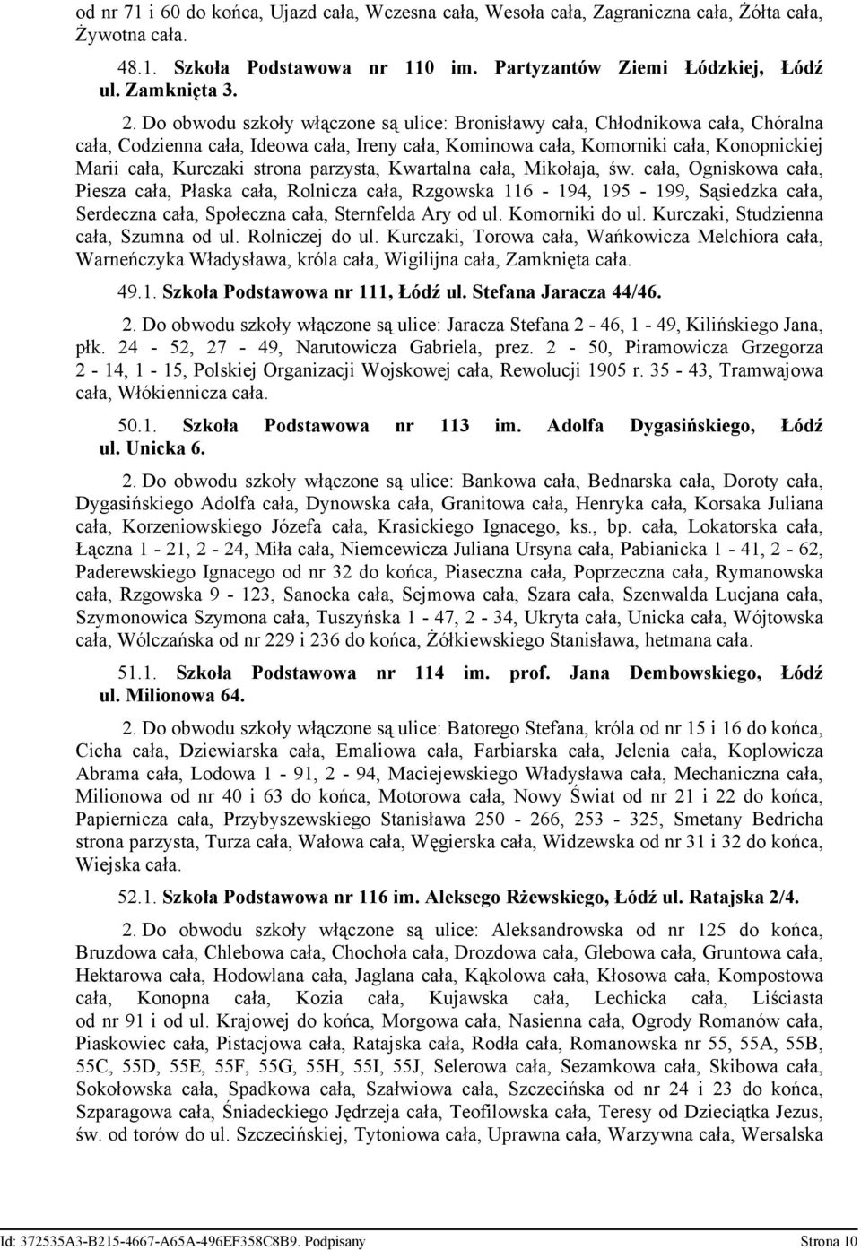 parzysta, Kwartalna cała, Mikołaja, św. cała, Ogniskowa cała, Piesza cała, Płaska cała, Rolnicza cała, Rzgowska 116-194, 195-199, Sąsiedzka cała, Serdeczna cała, Społeczna cała, Sternfelda Ary od ul.