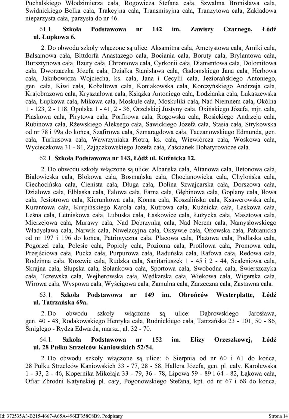 Do obwodu szkoły włączone są ulice: Aksamitna cała, Ametystowa cała, Arniki cała, Balsamowa cała, Bittdorfa Anastazego cała, Bociania cała, Boruty cała, Brylantowa cała, Bursztynowa cała, Bzury cała,