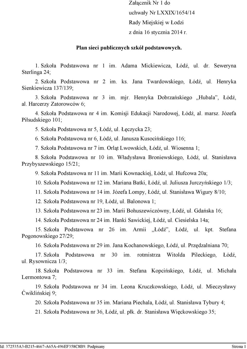 Harcerzy Zatorowców 6; 4. Szkoła Podstawowa nr 4 im. Komisji Edukacji Narodowej, Łódź, al. marsz. Józefa Piłsudskiego 101; 5. Szkoła Podstawowa nr 5, Łódź, ul. Łęczycka 23; 6.