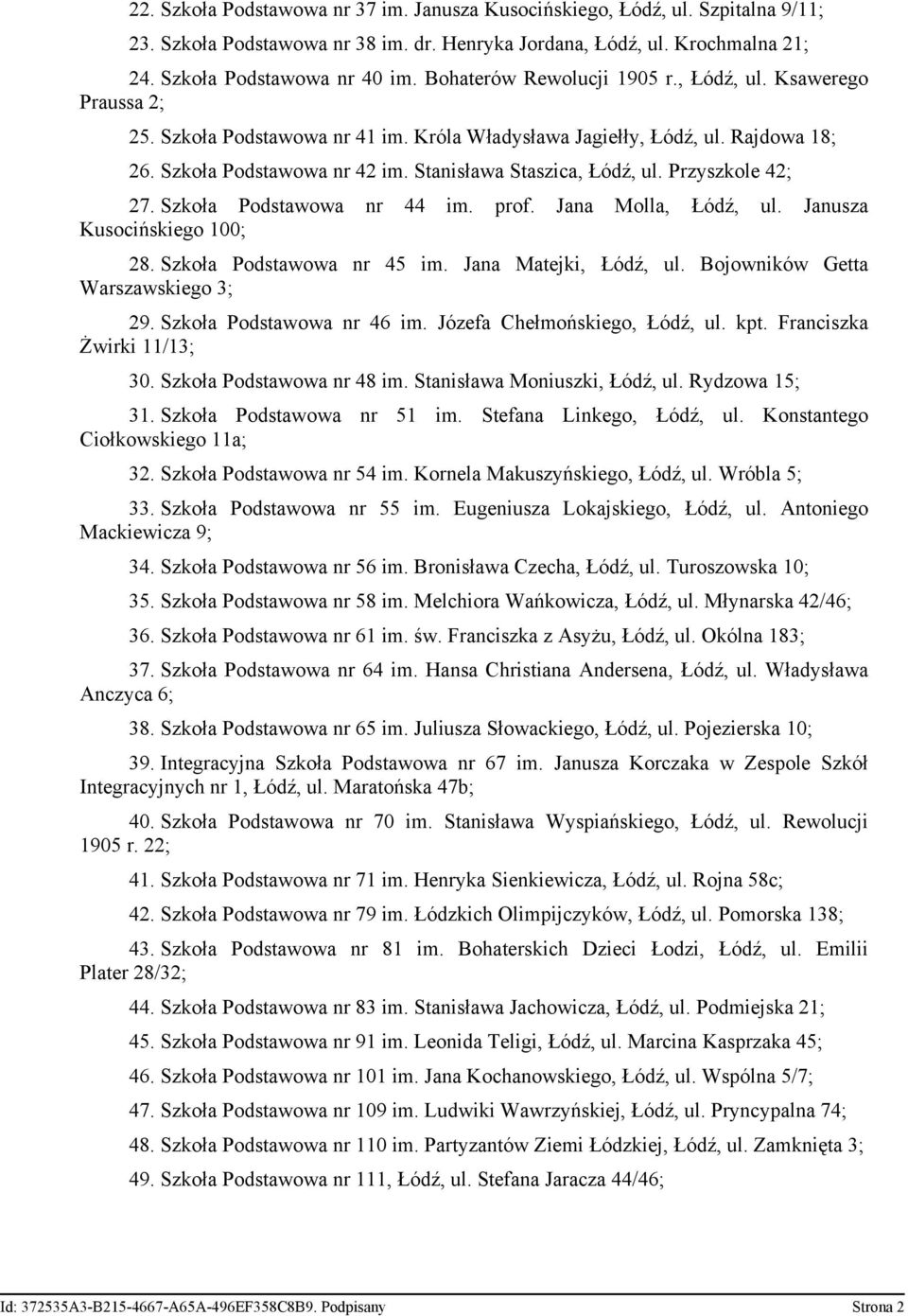 Stanisława Staszica, Łódź, ul. Przyszkole 42; 27. Szkoła Podstawowa nr 44 im. prof. Jana Molla, Łódź, ul. Janusza Kusocińskiego 100; 28. Szkoła Podstawowa nr 45 im. Jana Matejki, Łódź, ul.