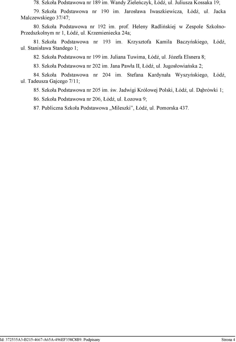 Stanisława Standego 1; 82. Szkoła Podstawowa nr 199 im. Juliana Tuwima, Łódź, ul. Józefa Elsnera 8; 83. Szkoła Podstawowa nr 202 im. Jana Pawła II, Łódź, ul. Jugosłowiańska 2; 84.