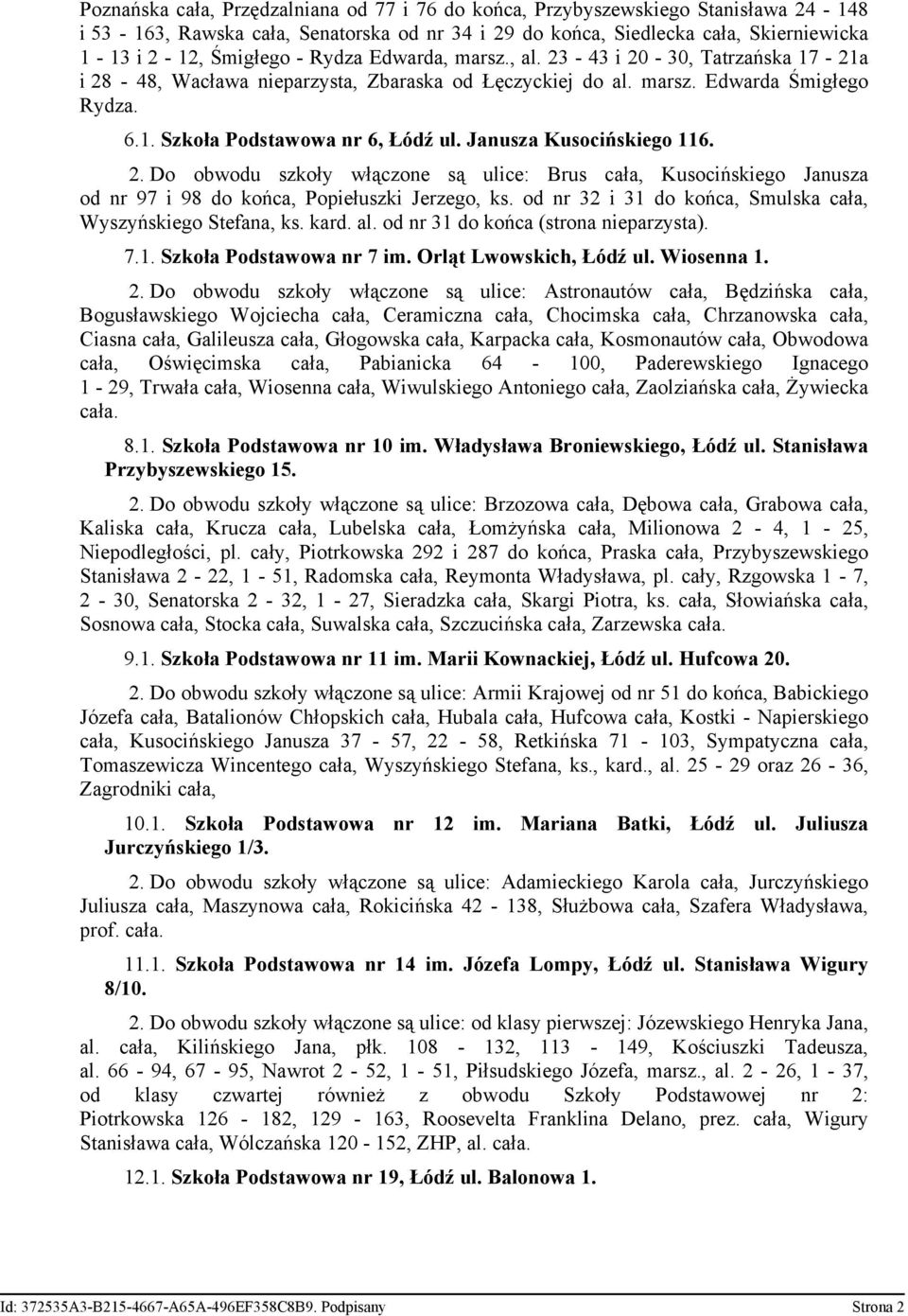 Janusza Kusocińskiego 116. 2. Do obwodu szkoły włączone są ulice: Brus cała, Kusocińskiego Janusza od nr 97 i 98 do końca, Popiełuszki Jerzego, ks.