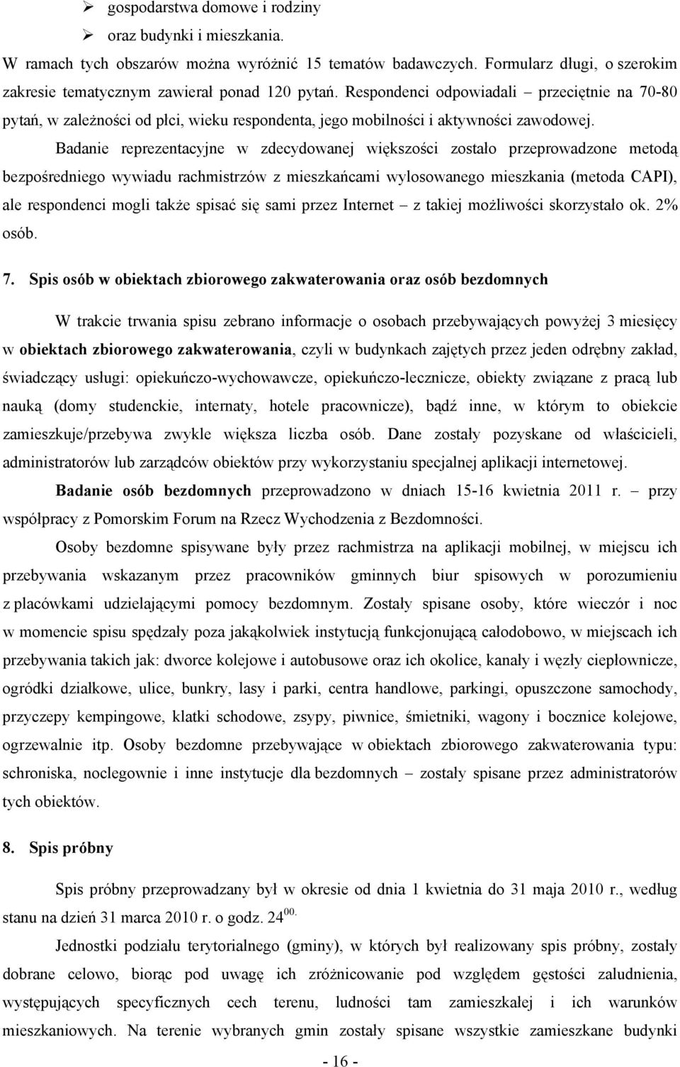 Badanie reprezentacyjne w zdecydowanej większości zostało przeprowadzone metodą bezpośredniego wywiadu rachmistrzów z mieszkańcami wylosowanego mieszkania (metoda CAPI), ale respondenci mogli także