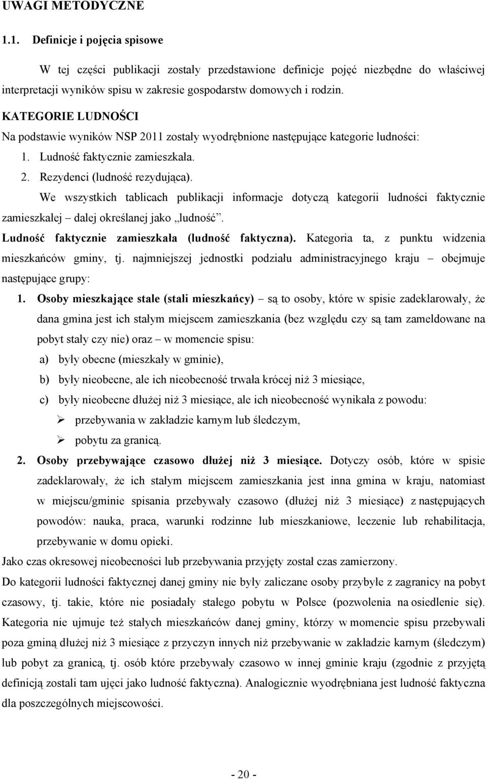 KATEGORIE LUDNOŚCI Na podstawie wyników NSP 2011 zostały wyodrębnione następujące kategorie ludności: 1. Ludność faktycznie zamieszkała. 2. Rezydenci (ludność rezydująca).