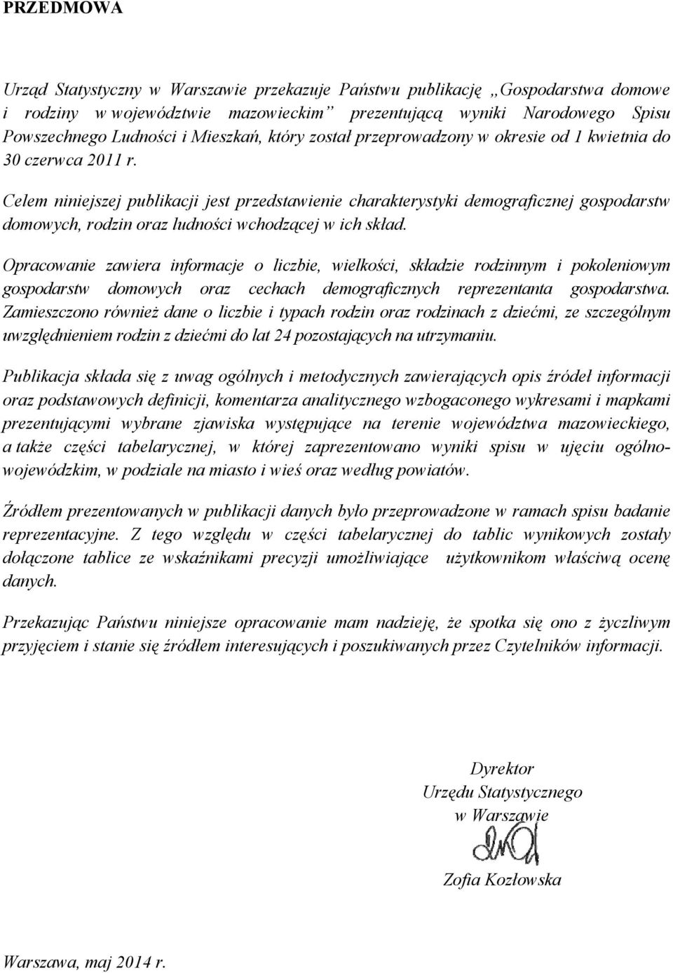 Celem niniejszej publikacji jest przedstawienie charakterystyki demograficznej gospodarstw domowych, rodzin oraz ludności wchodzącej w ich skład.