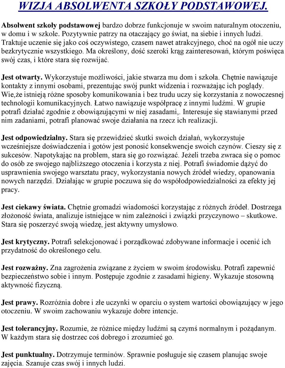 Ma określony, dość szeroki krąg zainteresowań, którym poświęca swój czas, i które stara się rozwijać. Jest otwarty. Wykorzystuje możliwości, jakie stwarza mu dom i szkoła.