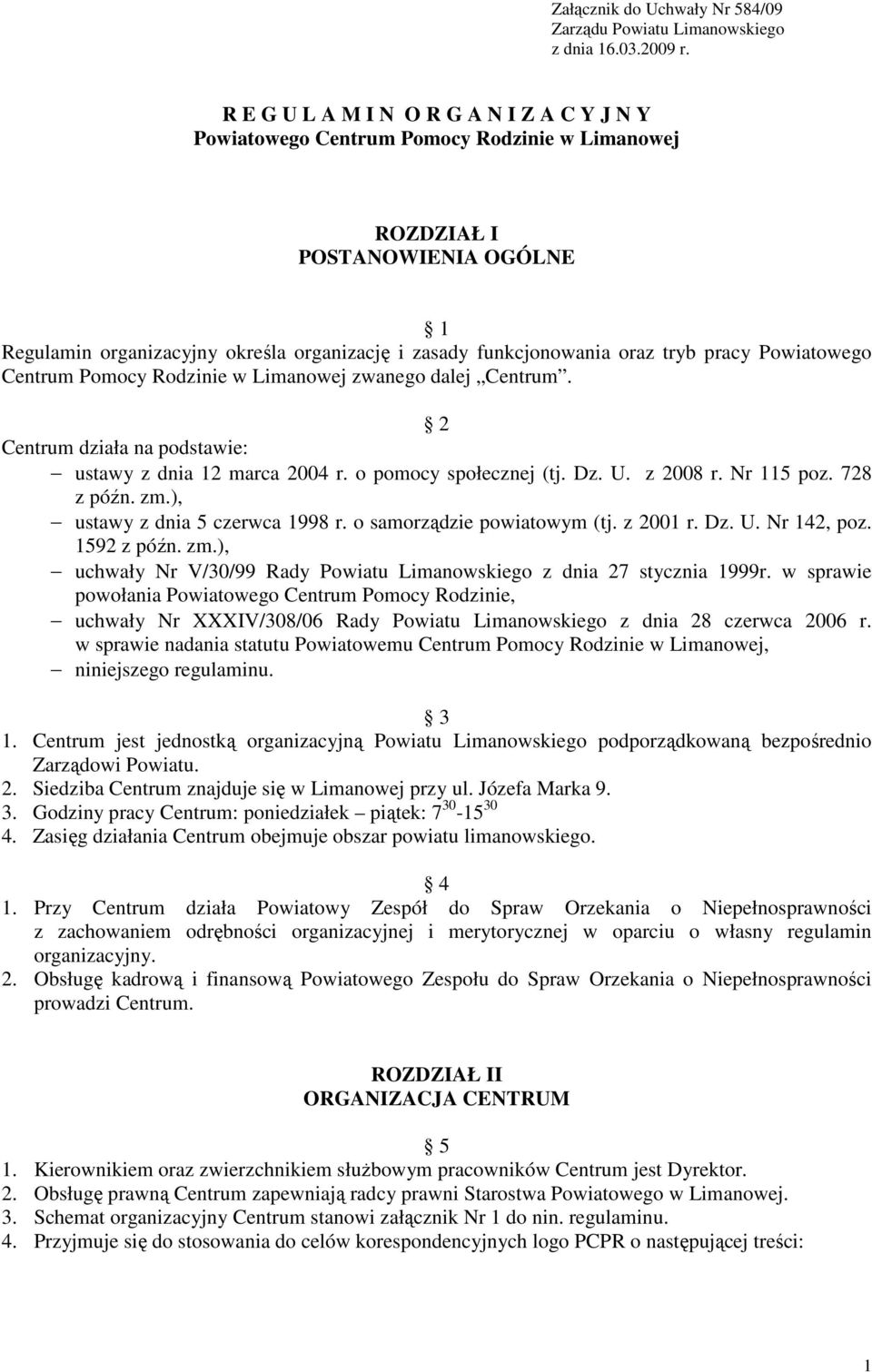 tryb pracy Powiatowego Centrum Pomocy Rodzinie w Limanowej zwanego dalej Centrum. 2 Centrum działa na podstawie: ustawy z dnia 12 marca 2004 r. o pomocy społecznej (tj. Dz. U. z 2008 r. Nr 115 poz.