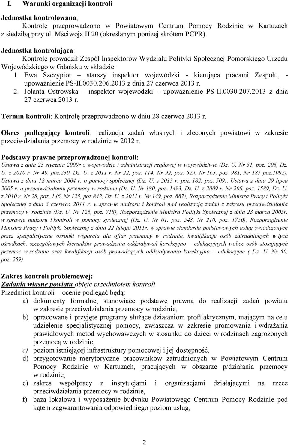 Ewa Szczypior starszy inspektor wojewódzki - kierująca pracami Zespołu, - upoważnienie PS-II.0030.206.2013 z dnia 27 czerwca 2013 r. 2. Jolanta Ostrowska inspektor wojewódzki upoważnienie PS-II.0030.207.