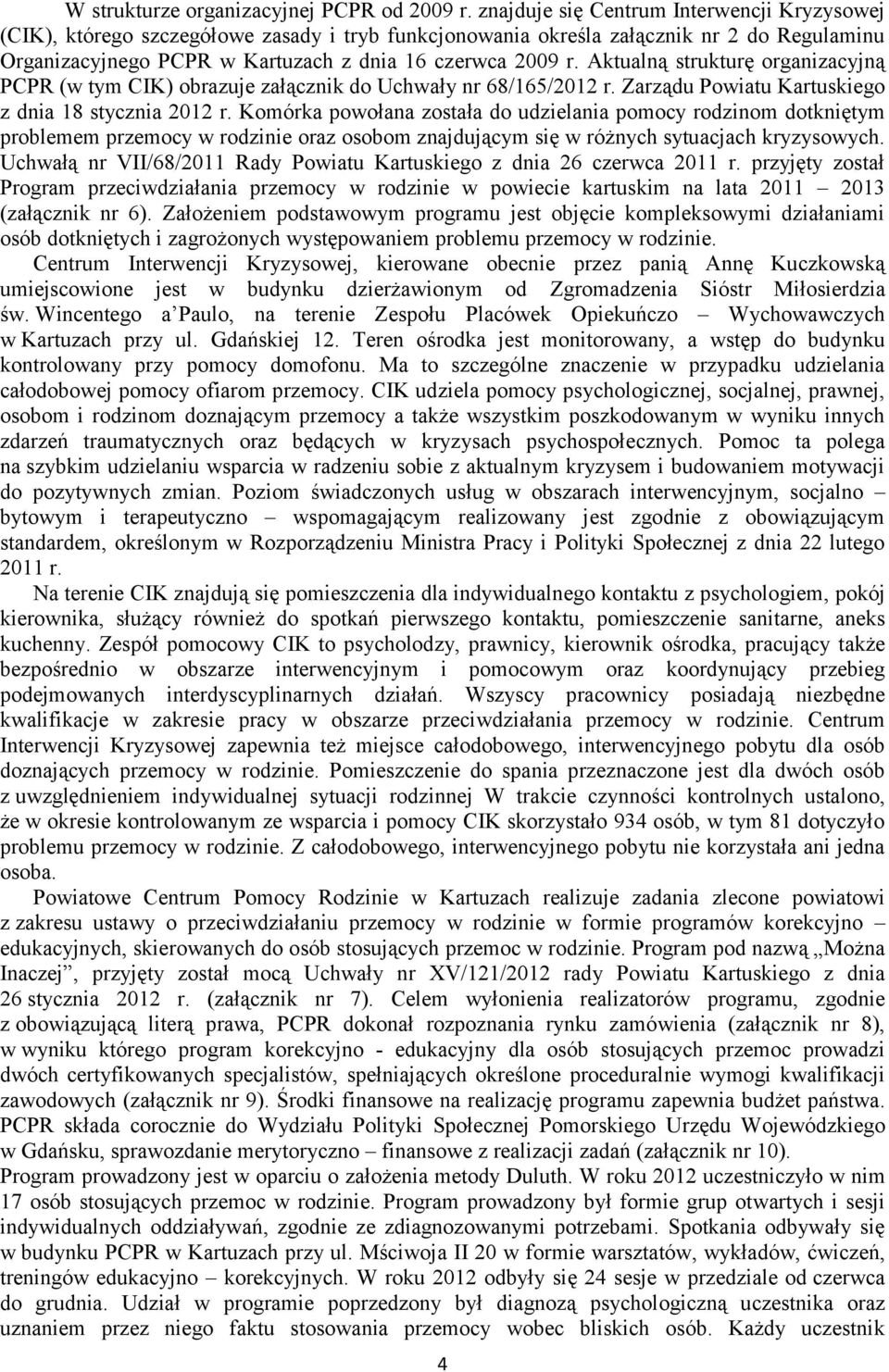 Aktualną strukturę organizacyjną PCPR (w tym CIK) obrazuje załącznik do Uchwały nr 68/165/2012 r. Zarządu Powiatu Kartuskiego z dnia 18 stycznia 2012 r.