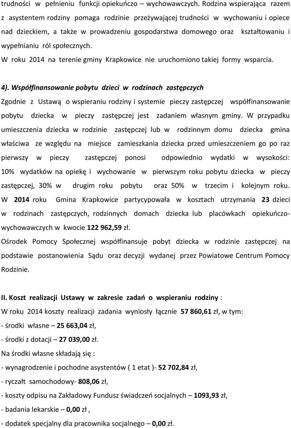 wypełnianiu ról społecznych. W roku 2014 na terenie gminy Krapkowice nie uruchomiono takiej formy wsparcia. 4).