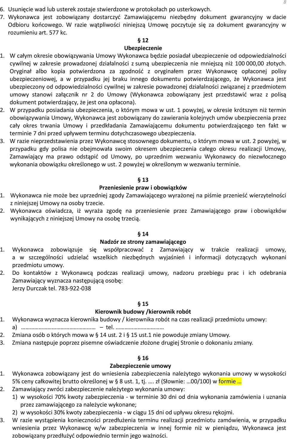 W całym okresie obowiązywania Umowy Wykonawca będzie posiadał ubezpieczenie od odpowiedzialności cywilnej w zakresie prowadzonej działalności z sumą ubezpieczenia nie mniejszą niż 100 000,00 złotych.