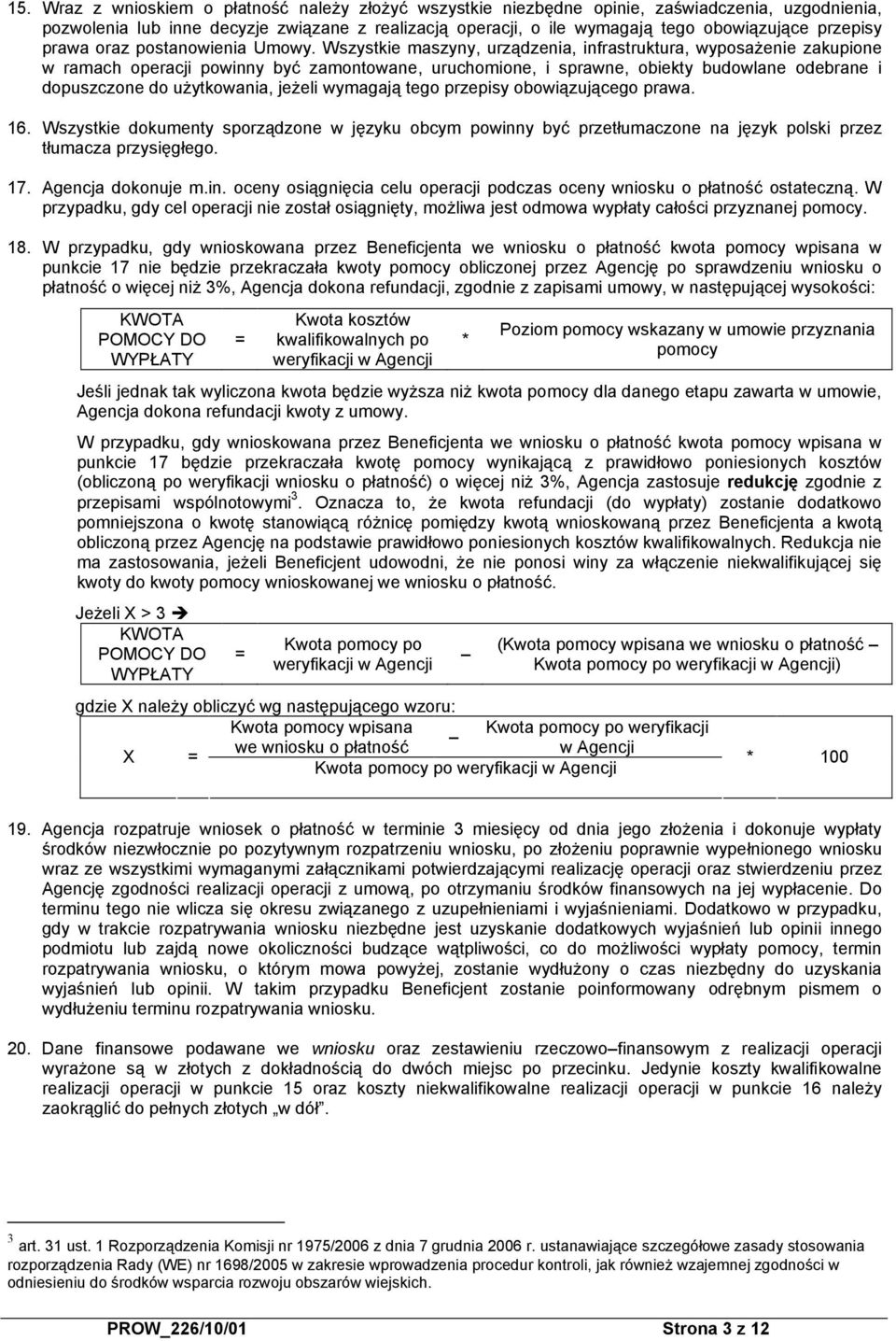 Wszystkie maszyny, urządzenia, infrastruktura, wyposażenie zakupione w ramach operacji powinny być zamontowane, uruchomione, i sprawne, obiekty budowlane odebrane i dopuszczone do użytkowania, jeżeli