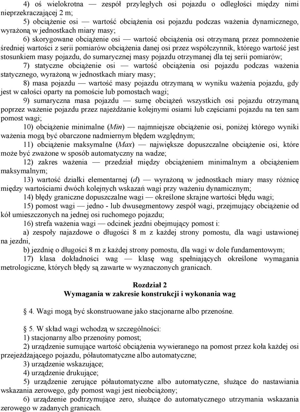 masy pojazdu, do sumarycznej masy pojazdu otrzymanej dla tej serii pomiarów; 7) statyczne obciążenie osi wartość obciążenia osi pojazdu podczas ważenia statycznego, wyrażoną w jednostkach miary masy;