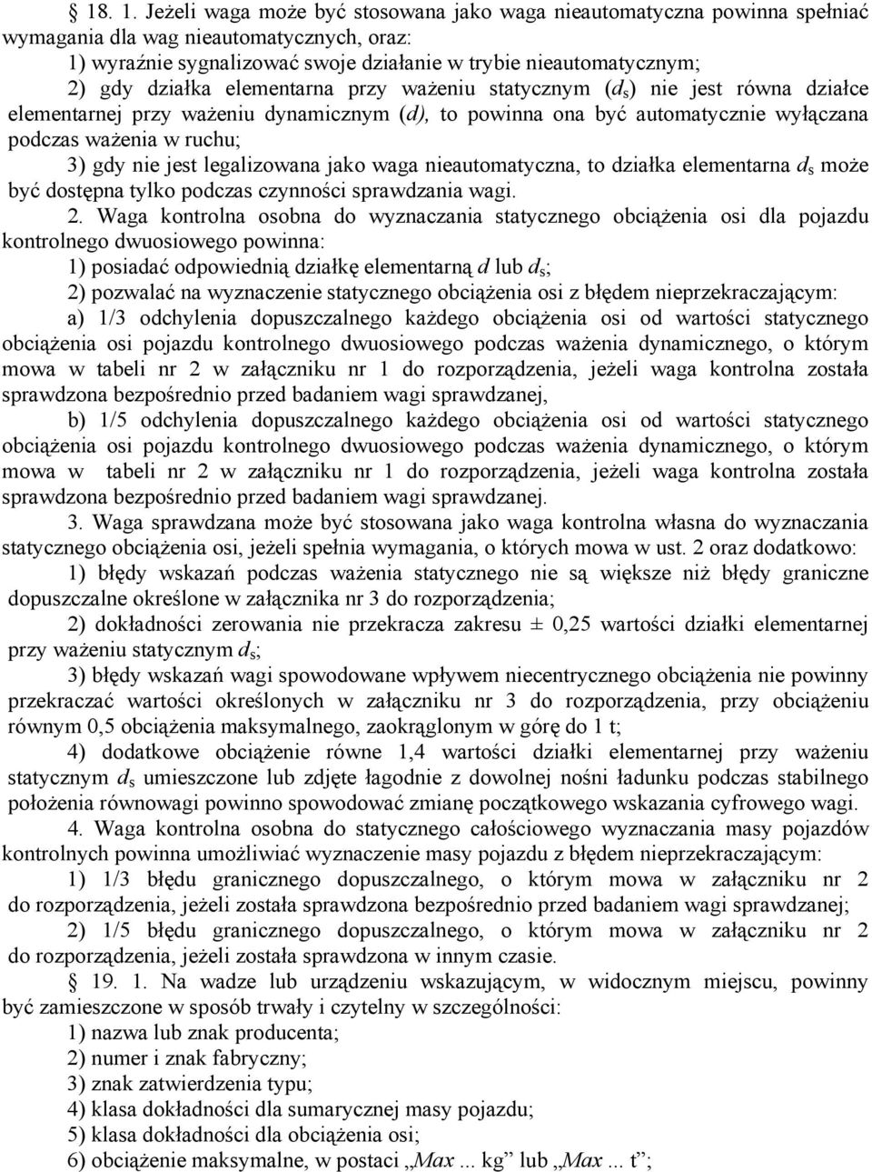 elementarna przy ważeniu statycznym (d s ) nie jest równa działce elementarnej przy ważeniu dynamicznym (d), to powinna ona być automatycznie wyłączana podczas ważenia w ruchu; 3) gdy nie jest