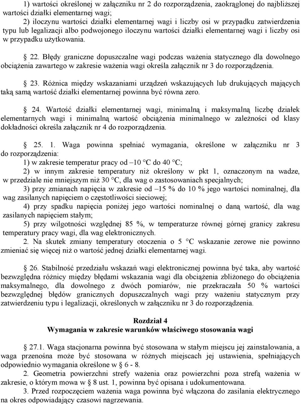 Błędy graniczne dopuszczalne wagi podczas ważenia statycznego dla dowolnego obciążenia zawartego w zakresie ważenia wagi określa załącznik nr 3 do rozporządzenia. 23.