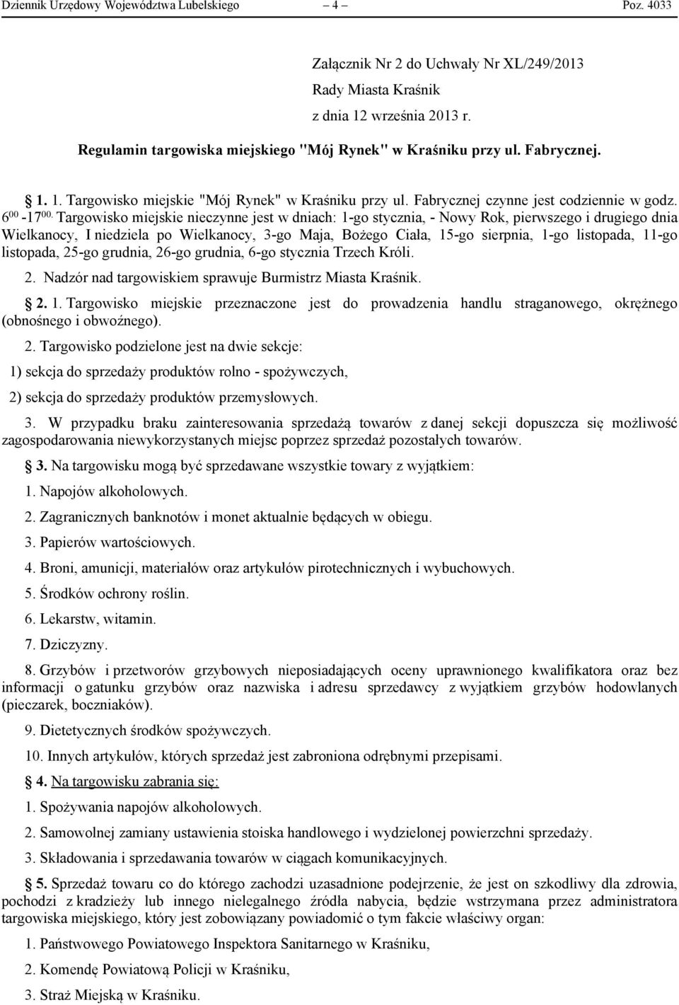 Targowisko miejskie nieczynne jest w dniach: 1-go stycznia, - Nowy Rok, pierwszego i drugiego dnia Wielkanocy, I niedziela po Wielkanocy, 3-go Maja, Bożego Ciała, 15-go sierpnia, 1-go listopada,