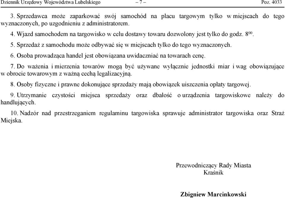 Do ważenia i mierzenia towarów mogą być używane wyłącznie jednostki miar i wag obowiązujące w obrocie towarowym z ważną cechą legalizacyjną. 8.