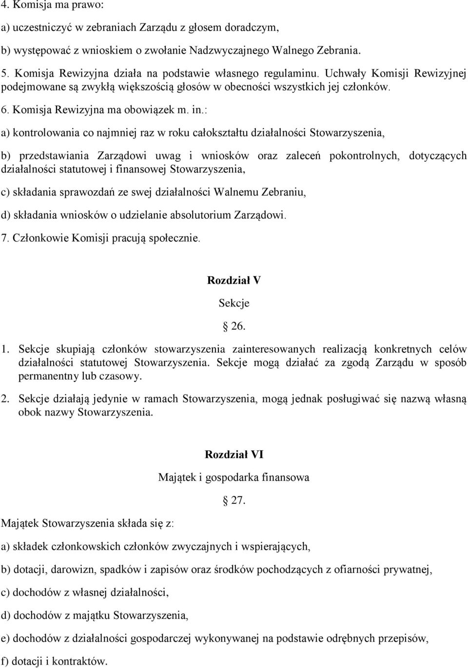 in.: a) kontrolowania co najmniej raz w roku całokształtu działalności Stowarzyszenia, b) przedstawiania Zarządowi uwag i wniosków oraz zaleceń pokontrolnych, dotyczących działalności statutowej i