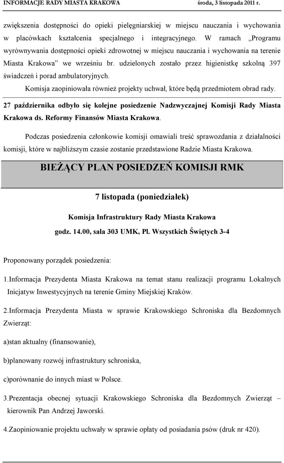 udzielonych zostało przez higienistkę szkolną 397 świadczeń i porad ambulatoryjnych. Komisja zaopiniowała również projekty uchwał, które będą przedmiotem obrad rady.