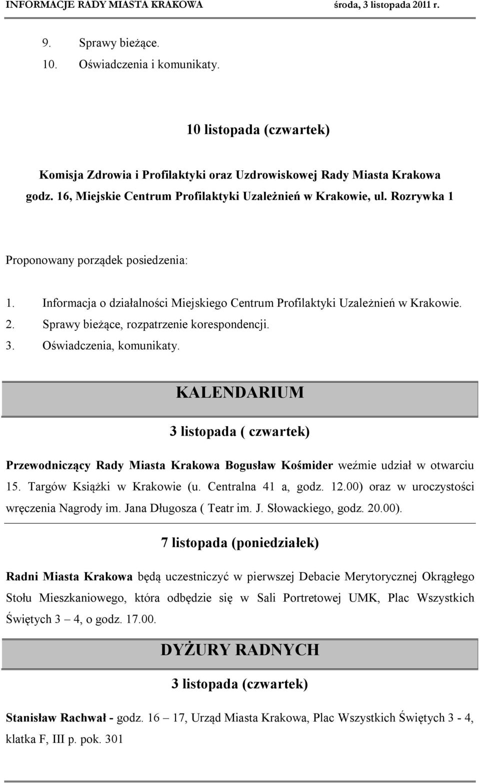 Sprawy bieżące, rozpatrzenie korespondencji. 3. Oświadczenia, komunikaty. KALENDARIUM 3 listopada ( czwartek) Przewodniczący Rady Miasta Krakowa Bogusław Kośmider weźmie udział w otwarciu 15.